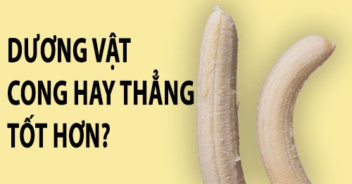 Dương vật cong hay thẳng tốt hơn?